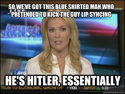 So we've got this blue shirted man who pretended to kick the guy lip syncing He's Hitler, essentially - So we've got this blue shirted man who pretended to kick the guy lip syncing He's Hitler, essentially  Megyn Kelly