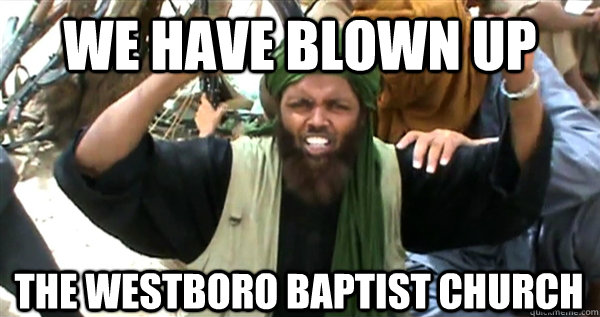 We have blown up The Westboro Baptist Church - We have blown up The Westboro Baptist Church  Incompetent Terrorist