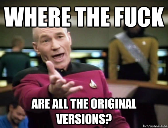 Where the fuck are all the original versions?  Annoyed Picard HD