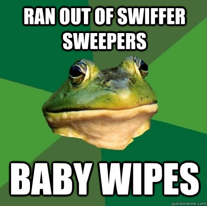 Ran out of swiffer sweepers  Baby wipes  - Ran out of swiffer sweepers  Baby wipes   Foul Bachelor Frog