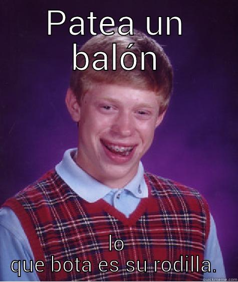 PATEA UN BALÓN LO QUE BOTA ES SU RODILLA.  Bad Luck Brian