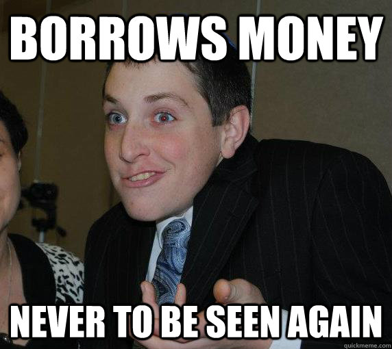 Borrows money never to be seen again  Ari Gold