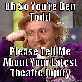 You're Dangerous - OH SO YOU'RE BEN TODD PLEASE TELL ME ABOUT YOUR LATEST THEATRE INJURY Condescending Wonka