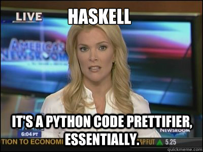 Haskell It's a Python code prettifier, essentially.  Megyn Kelly