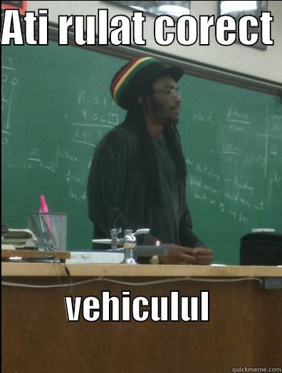 ATI RULAT CORECT  VEHICULUL                     Rasta Science Teacher