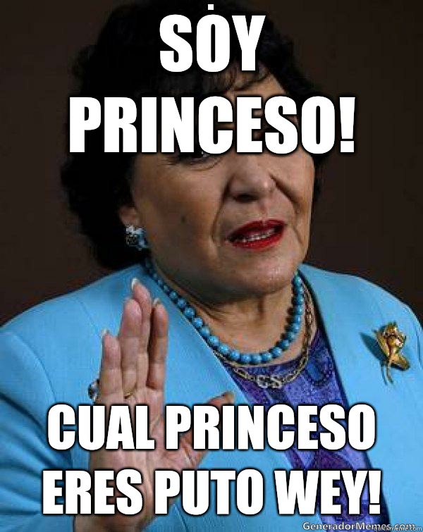 Soy princeso!  Cual princeso eres puto wey! - Soy princeso!  Cual princeso eres puto wey!  Carmen Salinas