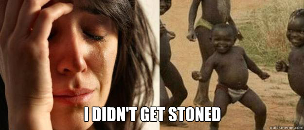  I didn't get stoned -  I didn't get stoned  First World Problems  Third World Success