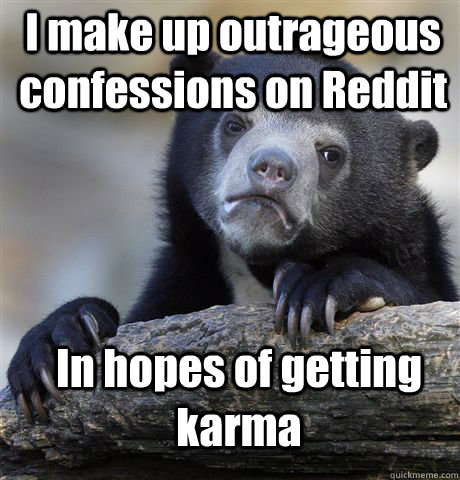 I make up outrageous confessions on Reddit In hopes of getting karma  Confession Bear