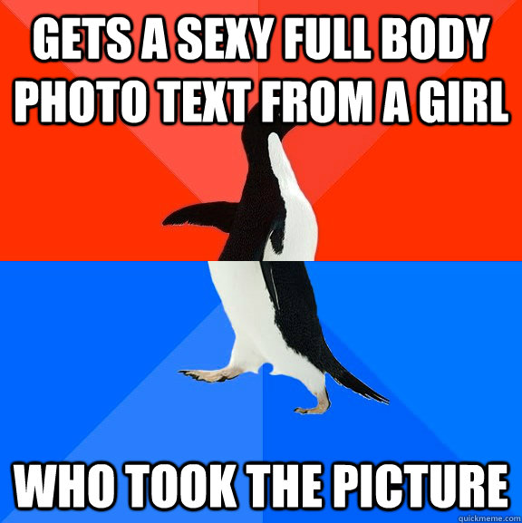 Gets a sexy full body photo text from a girl Who took the picture  Socially Awesome Awkward Penguin