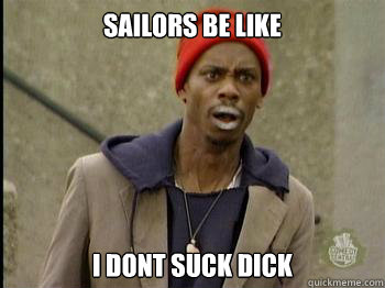 Sailors be like I dont suck dick  