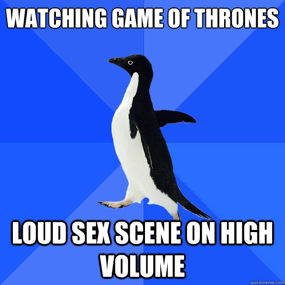Watching Game of Thrones Loud sex scene on high volume  Socially Awkward Penguin