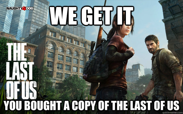 We get it you bought a copy of the last of us - We get it you bought a copy of the last of us  Misc