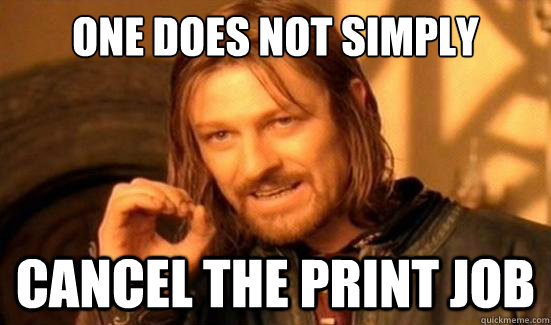One Does Not Simply Cancel the print job  Boromir