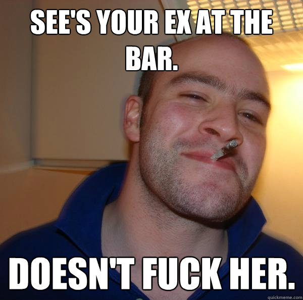 See's your ex at the bar. Doesn't fuck her. - See's your ex at the bar. Doesn't fuck her.  Misc