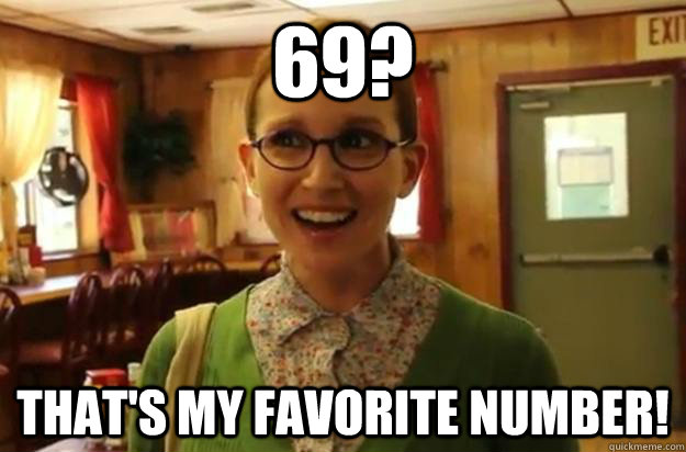 69? That's my favorite number! - 69? That's my favorite number!  Sexually Oblivious Female