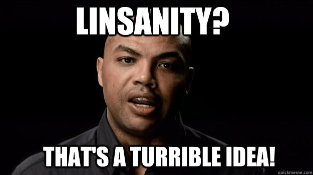 Linsanity? that's a turrible idea! - Linsanity? that's a turrible idea!  Charles Barkley