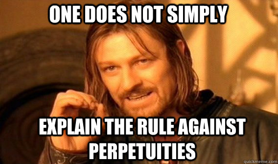 One does not simply Explain the Rule Against Perpetuities - One does not simply Explain the Rule Against Perpetuities  Boromir