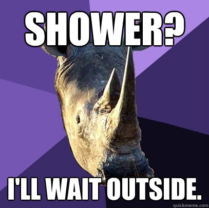 shower?  i'll wait outside.   Sexually Oblivious Rhino