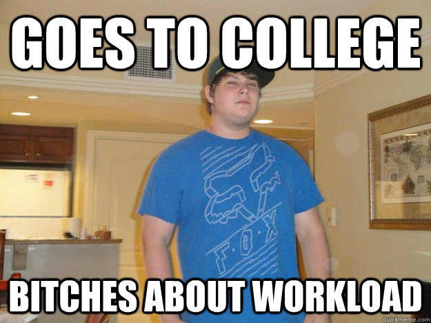 goes to college bitches about workload - goes to college bitches about workload  Scumbag Donny
