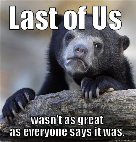 LAST OF US WASN'T AS GREAT AS EVERYONE SAYS IT WAS. Confession Bear