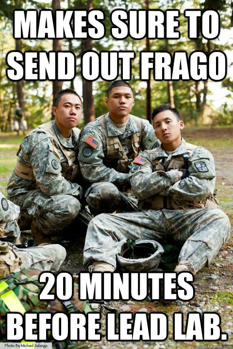 Makes sure to send out FRAGO 20 minutes before lead lab. - Makes sure to send out FRAGO 20 minutes before lead lab.  Hooah ROTC Cadet