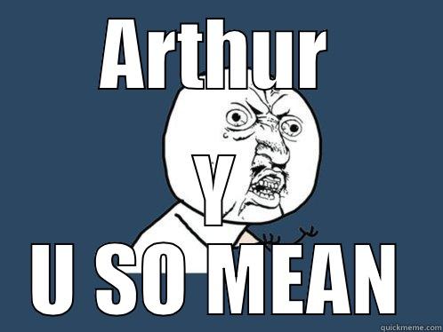 ARTHUR Y U SO MEAN Y U No