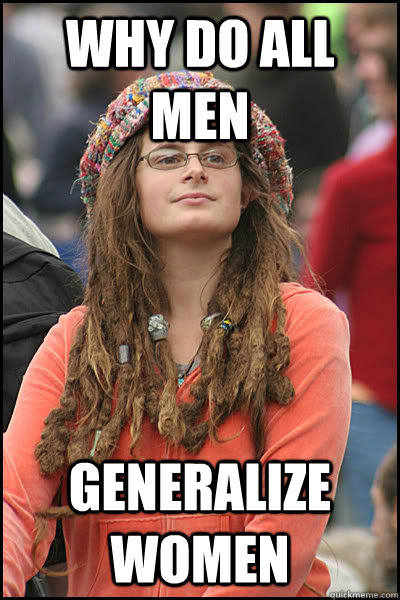 Why do all men Generalize women  College Liberal