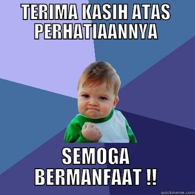 TERIMA KASIH ATAS PERHATIAANNYA SEMOGA BERMANFAAT !! Success Kid