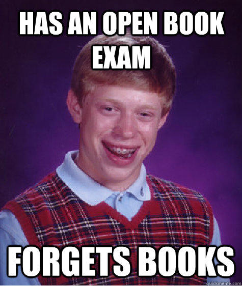 Has an open book exam forgets books - Has an open book exam forgets books  Bad Luck Brian