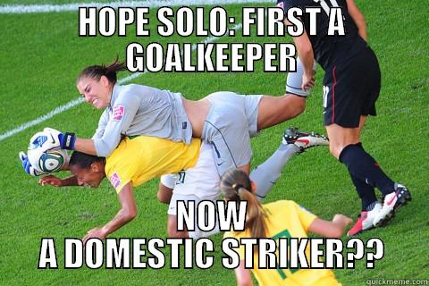 HOPE SOLO: FIRST A GOALKEEPER NOW A DOMESTIC STRIKER?? Misc