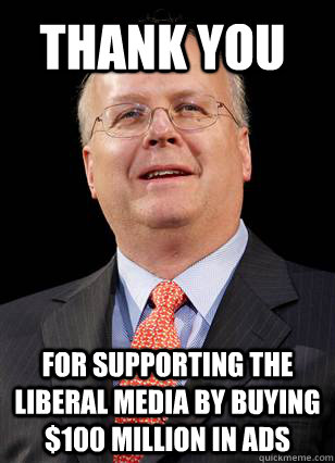 Thank You for supporting the liberal media by buying $100 million in ads  Karl Rove Satan