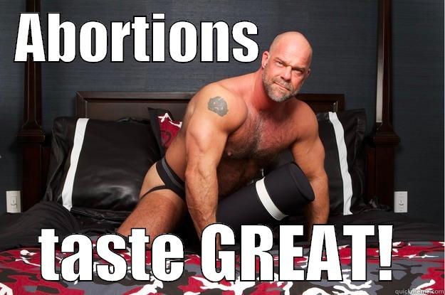  ABORTIONS                  TASTE GREAT! Gorilla Man