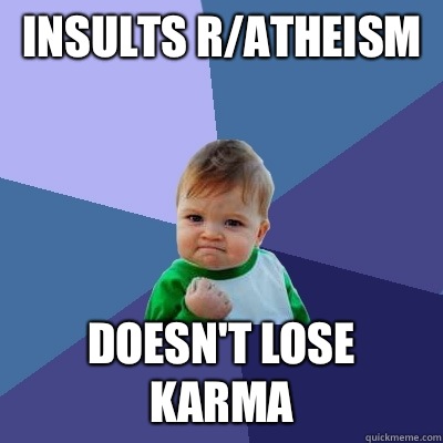 Insults r/atheism  Doesn't lose karma  Success Kid