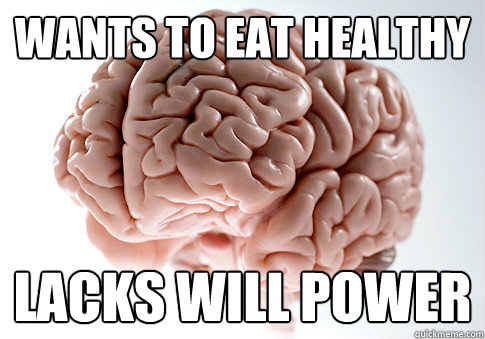 Wants to eat healthy lacks will power - Wants to eat healthy lacks will power  Scumbag Brain