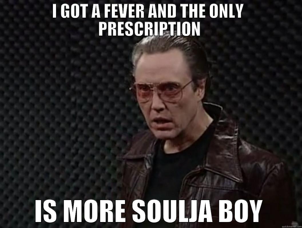 I GOT A FEVER AND THE ONLY  PRESCRIPTION IS MORE SOULJA BOY Misc