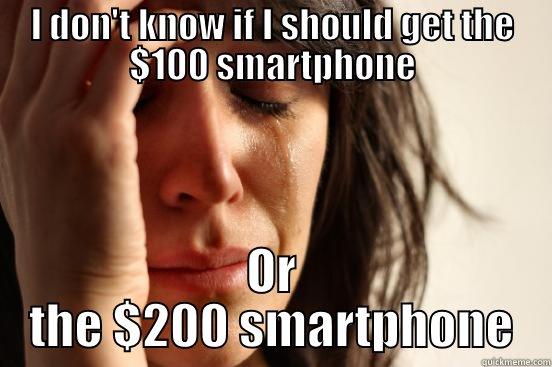I DON'T KNOW IF I SHOULD GET THE $100 SMARTPHONE OR THE $200 SMARTPHONE First World Problems