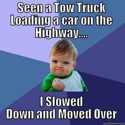 SEEN A TOW TRUCK LOADING A CAR ON THE HIGHWAY.... I SLOWED DOWN AND MOVED OVER Success Kid