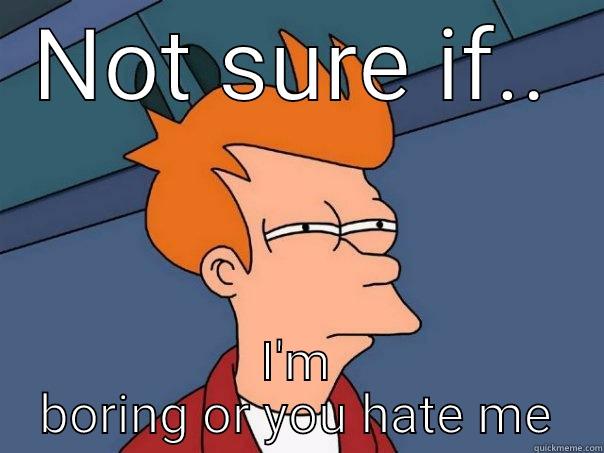one word texts - NOT SURE IF.. I'M BORING OR YOU HATE ME Futurama Fry