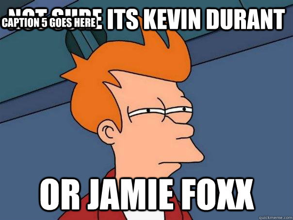 Not sure its kevin durant or jamie foxx Caption 3 goes here Caption 4 goes here Caption 5 goes here - Not sure its kevin durant or jamie foxx Caption 3 goes here Caption 4 goes here Caption 5 goes here  Futurama Fry