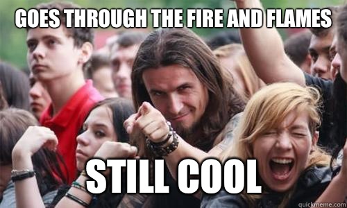 Goes through the fire and flames Still cool  Ridiculously Photogenic Metal Fan