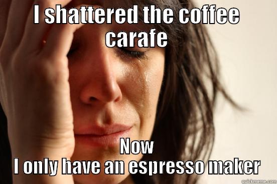 I SHATTERED THE COFFEE CARAFE NOW I ONLY HAVE AN ESPRESSO MAKER First World Problems