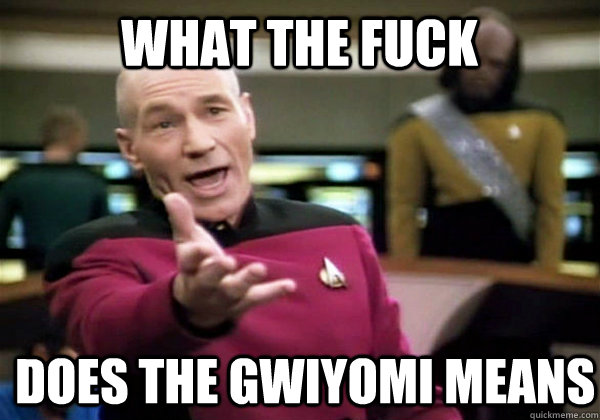 WHAT THE FUCK DOES THE GWIYOMI MEANS  Patrick Stewart WTF