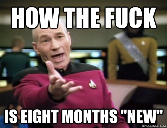 how the fuck is eight months 