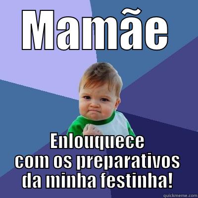 MAMÃE ENLOUQUECE COM OS PREPARATIVOS DA MINHA FESTINHA! Success Kid