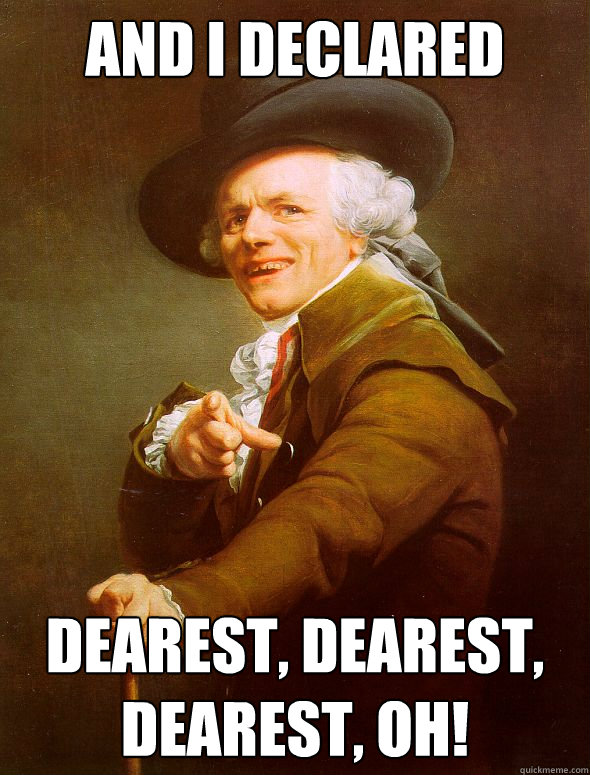 And i declared  Dearest, Dearest, Dearest, OH!  Joseph Ducreux