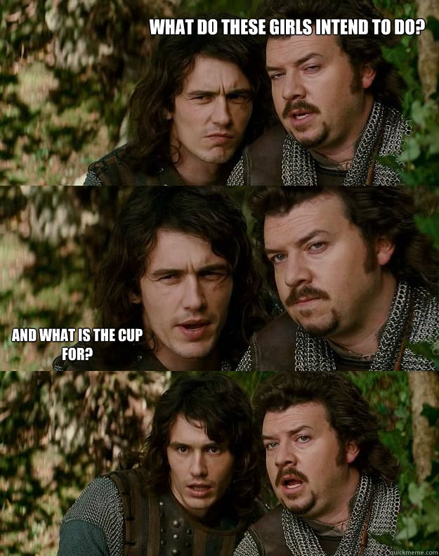 what do these girls intend to do? and what is the cup for?  Your Highness