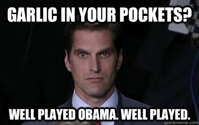 Garlic in your pockets? Well played Obama. Well played.  Menacing Josh Romney