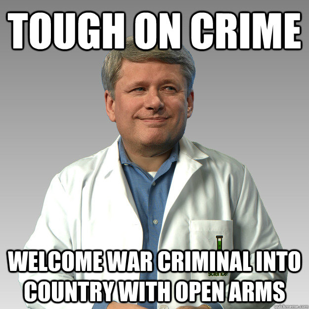 Tough on Crime Welcome war criminal into country with open arms - Tough on Crime Welcome war criminal into country with open arms  Harper Science