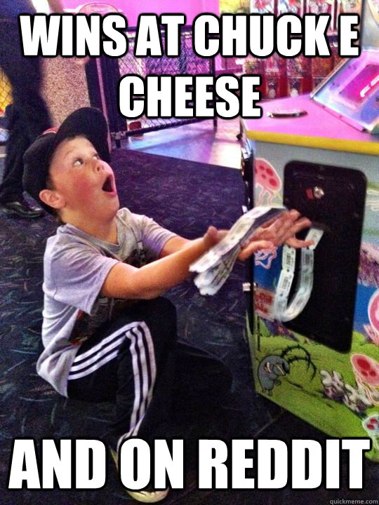 Wins at chuck e cheese and on reddit  