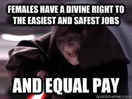 Females have a divine right to the easiest and safest jobs And EQUAL PAY  Shit the Femistazi Says